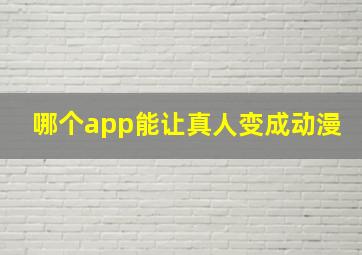 哪个app能让真人变成动漫