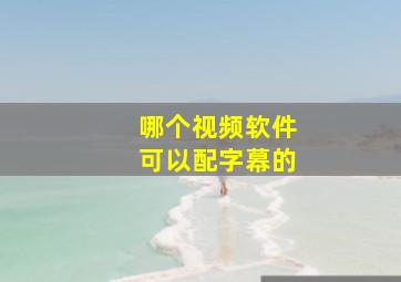 哪个视频软件可以配字幕的