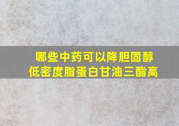 哪些中药可以降胆固醇低密度脂蛋白甘油三酯高