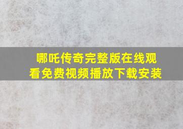 哪吒传奇完整版在线观看免费视频播放下载安装