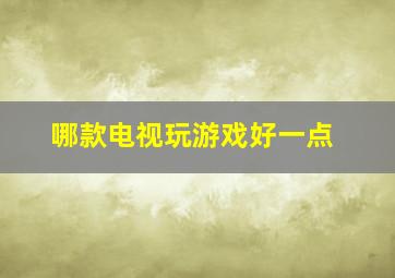 哪款电视玩游戏好一点