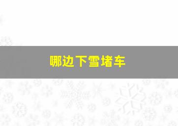 哪边下雪堵车