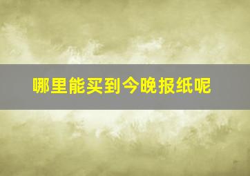 哪里能买到今晚报纸呢