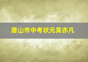 唐山市中考状元吴亦凡