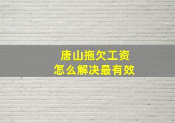 唐山拖欠工资怎么解决最有效