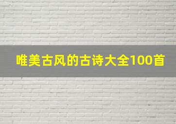 唯美古风的古诗大全100首