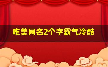 唯美网名2个字霸气冷酷