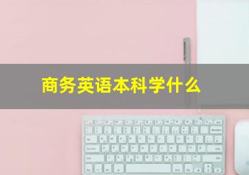 商务英语本科学什么