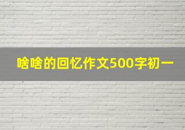 啥啥的回忆作文500字初一