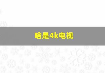 啥是4k电视