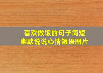 喜欢做饭的句子简短幽默说说心情短语图片