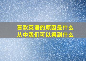 喜欢英语的原因是什么从中我们可以得到什么