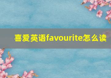 喜爱英语favourite怎么读