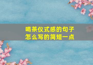 喝茶仪式感的句子怎么写的简短一点