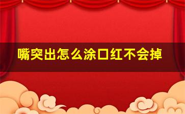 嘴突出怎么涂口红不会掉