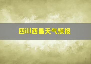 四ill西昌天气预报