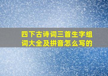 四下古诗词三首生字组词大全及拼音怎么写的