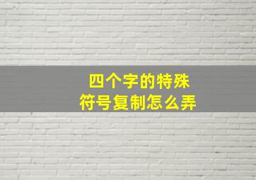 四个字的特殊符号复制怎么弄