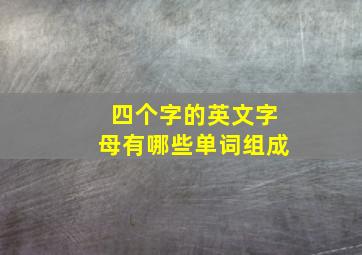 四个字的英文字母有哪些单词组成