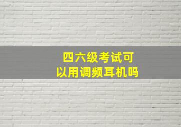 四六级考试可以用调频耳机吗