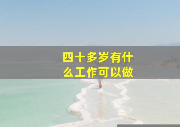 四十多岁有什么工作可以做