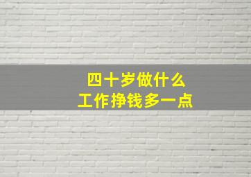 四十岁做什么工作挣钱多一点