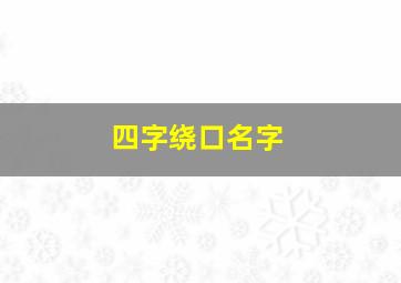 四字绕口名字