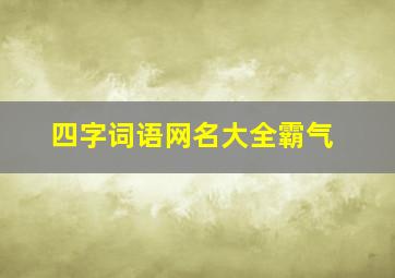 四字词语网名大全霸气