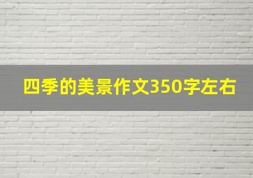 四季的美景作文350字左右