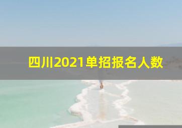 四川2021单招报名人数