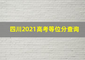 四川2021高考等位分查询