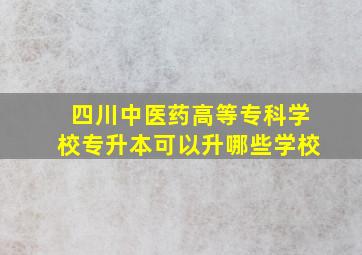 四川中医药高等专科学校专升本可以升哪些学校