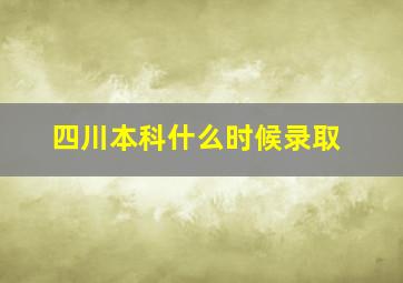 四川本科什么时候录取