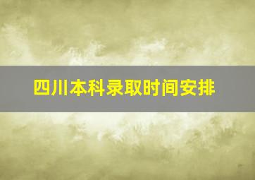 四川本科录取时间安排