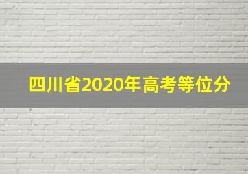 四川省2020年高考等位分