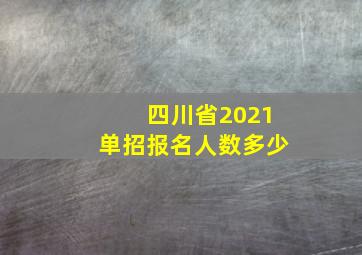 四川省2021单招报名人数多少