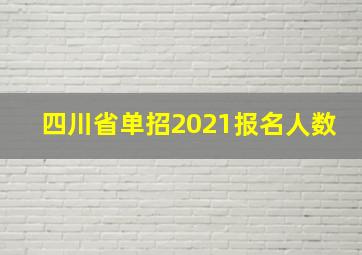 四川省单招2021报名人数