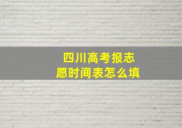 四川高考报志愿时间表怎么填