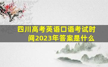 四川高考英语口语考试时间2023年答案是什么