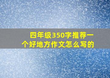 四年级350字推荐一个好地方作文怎么写的