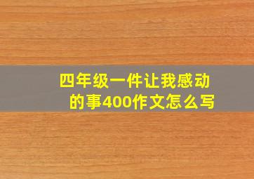 四年级一件让我感动的事400作文怎么写