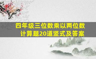 四年级三位数乘以两位数计算题20道竖式及答案