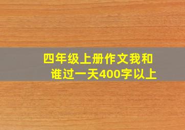 四年级上册作文我和谁过一天400字以上