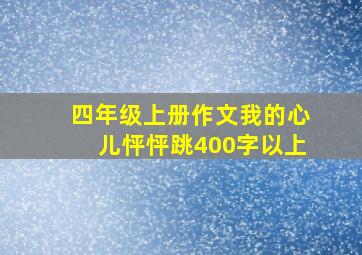 四年级上册作文我的心儿怦怦跳400字以上