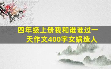 四年级上册我和谁谁过一天作文400字女娲造人