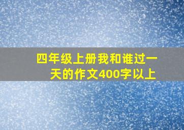 四年级上册我和谁过一天的作文400字以上