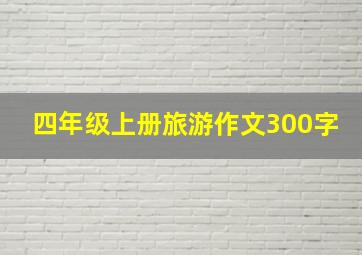 四年级上册旅游作文300字