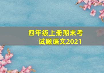 四年级上册期末考试题语文2021