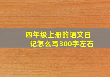 四年级上册的语文日记怎么写300字左右