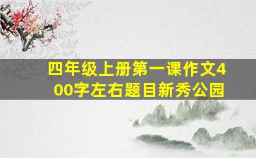 四年级上册第一课作文400字左右题目新秀公园